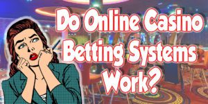 Do-online-casino-betting-systems-work